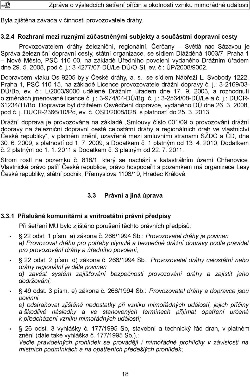 organizace, se sídlem Dlážděná 1003/7, Praha 1 Nové Město, PSČ 110 00, na základě Úředního povolení vydaného Drážním úřadem dne 29. 5. 2008, pod č. j.: 3-4277/07-DÚ/Le-DÚ/O-SI, ev. č.: ÚP/2008/9002.