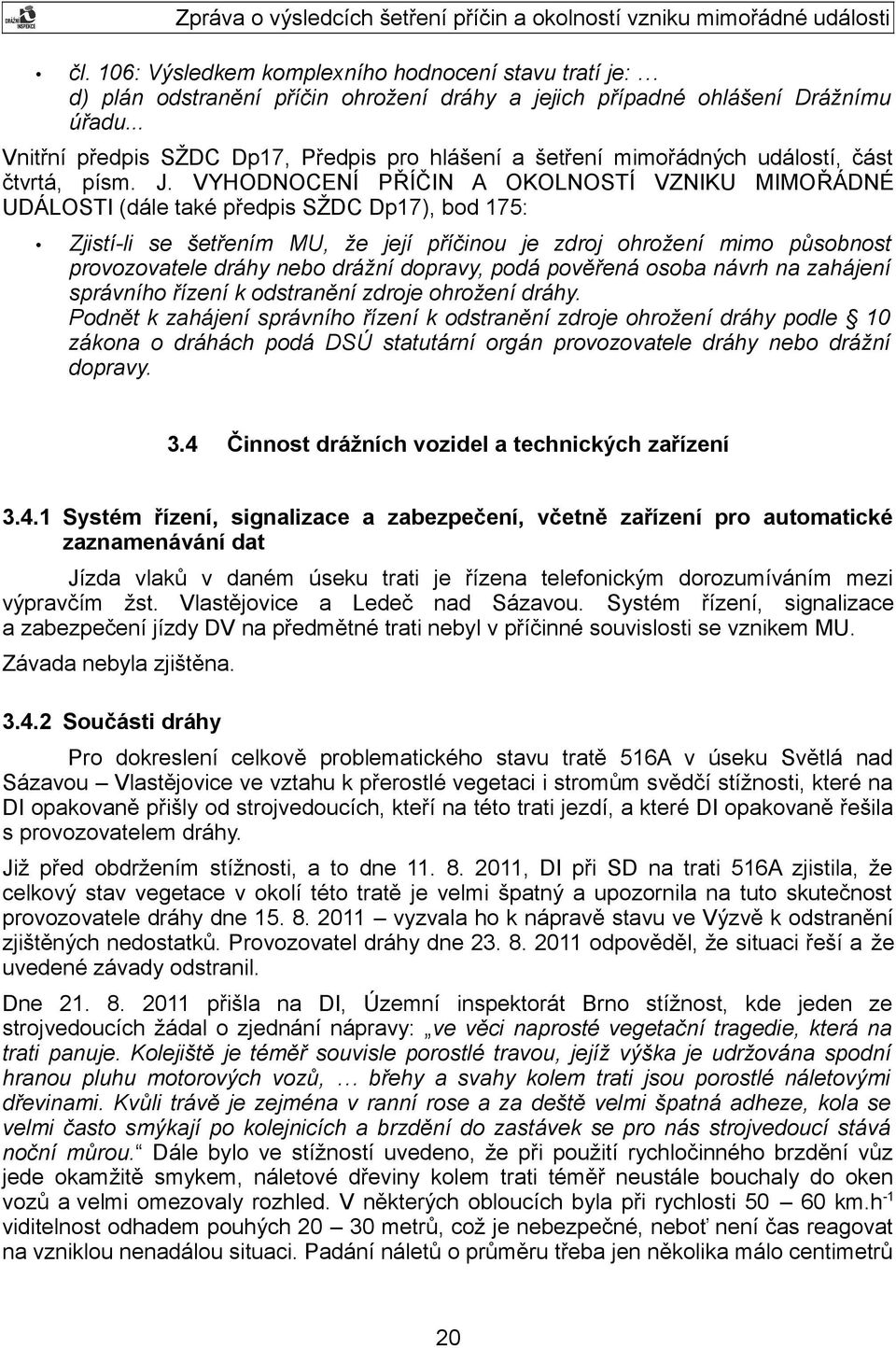 VYHODNOCENÍ PŘÍČIN A OKOLNOSTÍ VZNIKU MIMOŘÁDNÉ UDÁLOSTI (dále také předpis SŽDC Dp17), bod 175: Zjistí-li se šetřením MU, že její příčinou je zdroj ohrožení mimo působnost provozovatele dráhy nebo