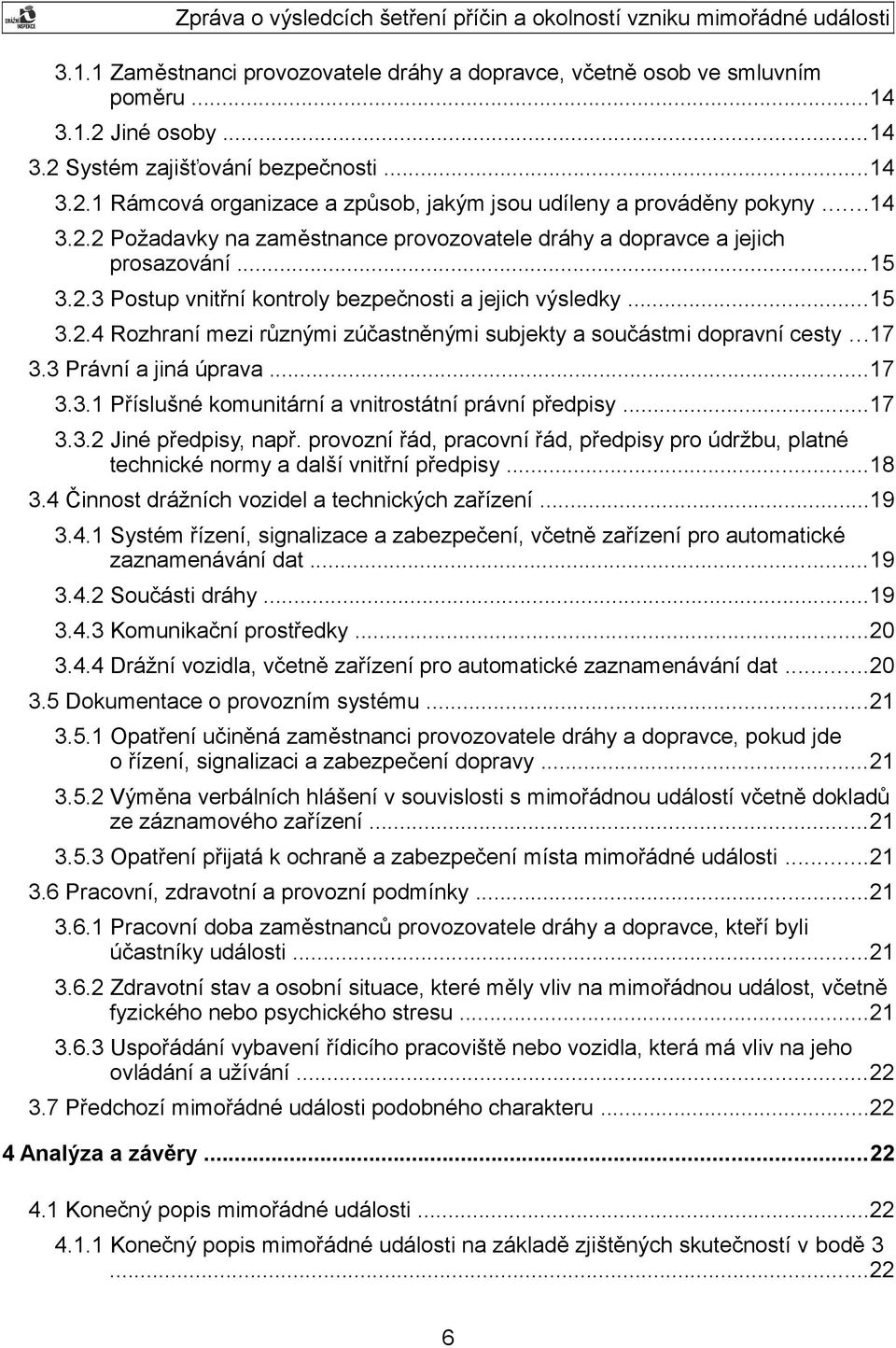 ..17 3.3 Právní a jiná úprava...17 3.3.1 Příslušné komunitární a vnitrostátní právní předpisy...17 3.3.2 Jiné předpisy, např.