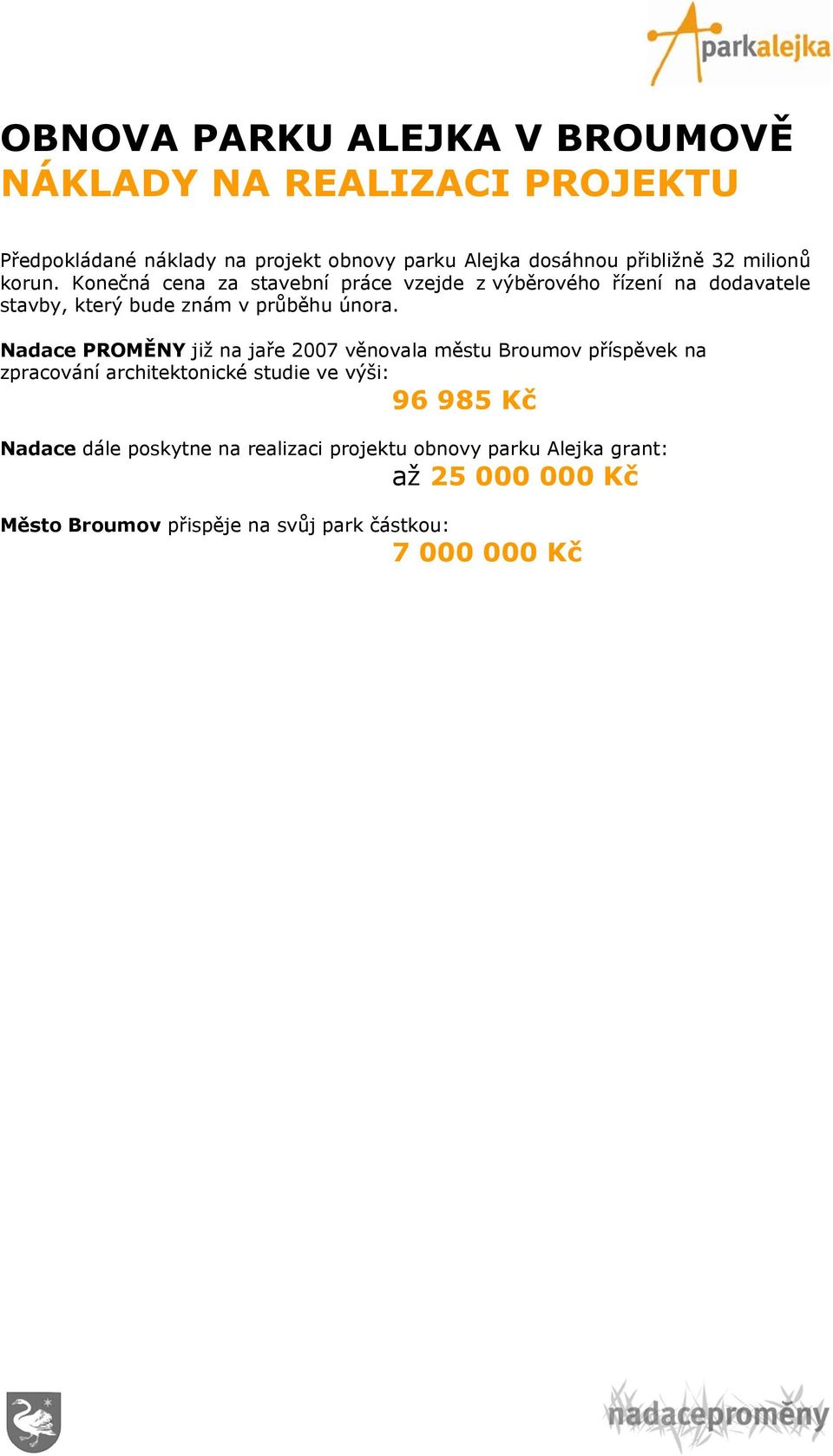 Nadace PROMĚNY již na jaře 2007 věnovala městu Broumov příspěvek na zpracování architektonické studie ve výši: 96 985 Kč