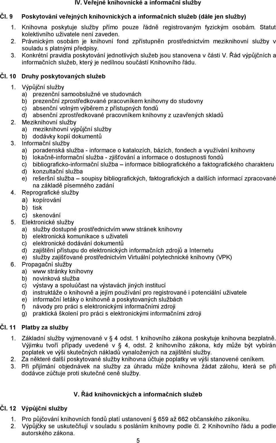 Právnickým osobám je knihovní fond zpřístupněn prostřednictvím meziknihovní služby v souladu s platnými předpisy. 3. Konkrétní pravidla poskytování jednotlivých služeb jsou stanovena v části V.