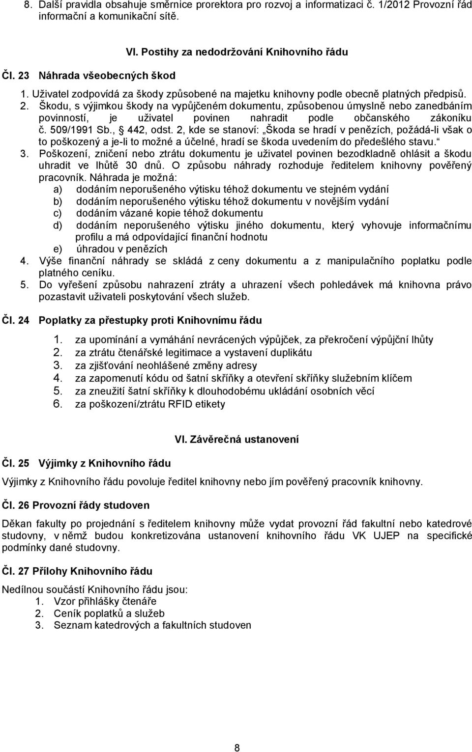 Škodu, s výjimkou škody na vypůjčeném dokumentu, způsobenou úmyslně nebo zanedbáním povinností, je uživatel povinen nahradit podle občanského zákoníku č. 509/1991 Sb., 442, odst.