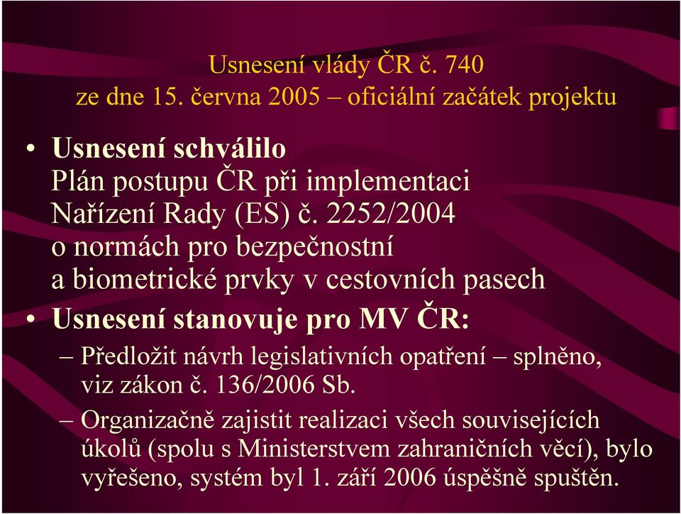 2252/2004 o normách pro bezpečnostní a biometrické prvky v cestovních pasech Usnesení stanovuje pro MV ČR: Předložit