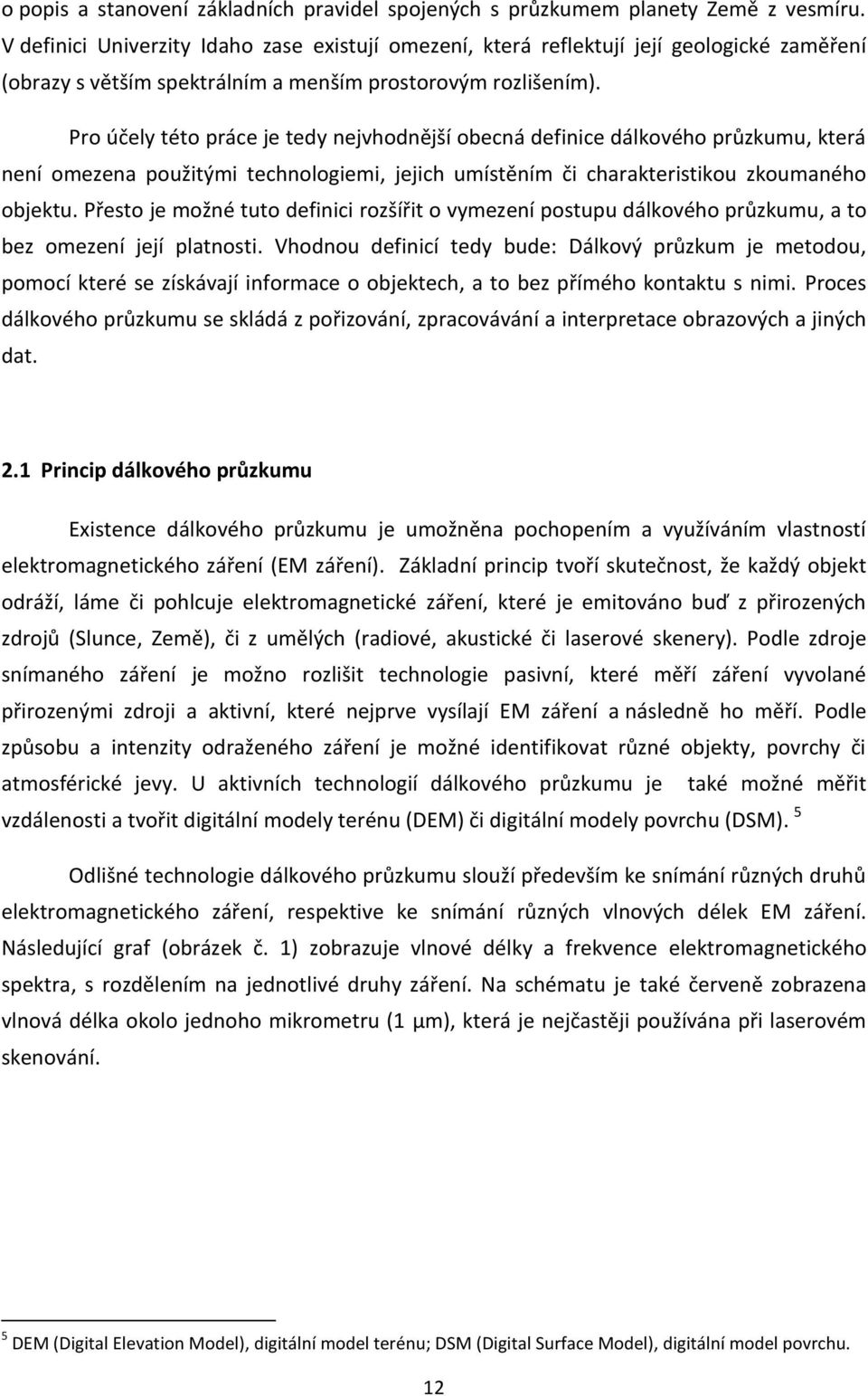 Pro účely této práce je tedy nejvhodnější obecná definice dálkového průzkumu, která není omezena použitými technologiemi, jejich umístěním či charakteristikou zkoumaného objektu.