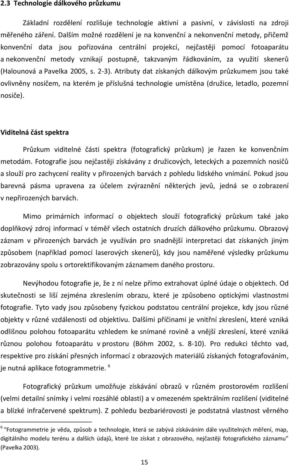 řádkováním, za využití skenerů (Halounová a Pavelka 2005, s. 2-3).