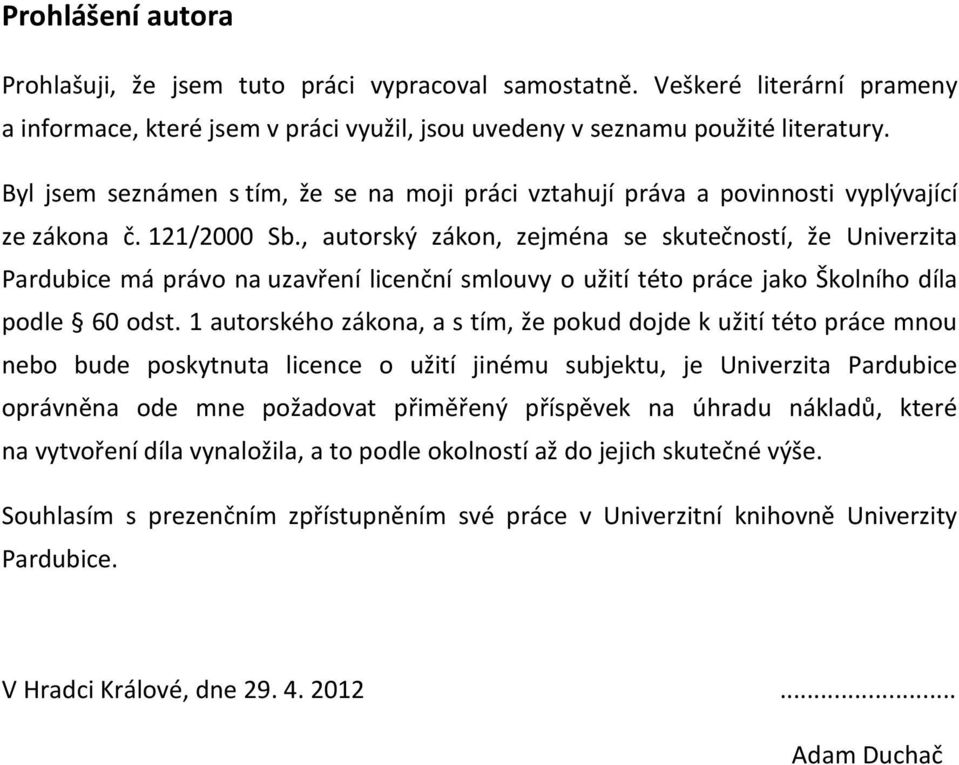 , autorský zákon, zejména se skutečností, že Univerzita Pardubice má právo na uzavření licenční smlouvy o užití této práce jako Školního díla podle 60 odst.