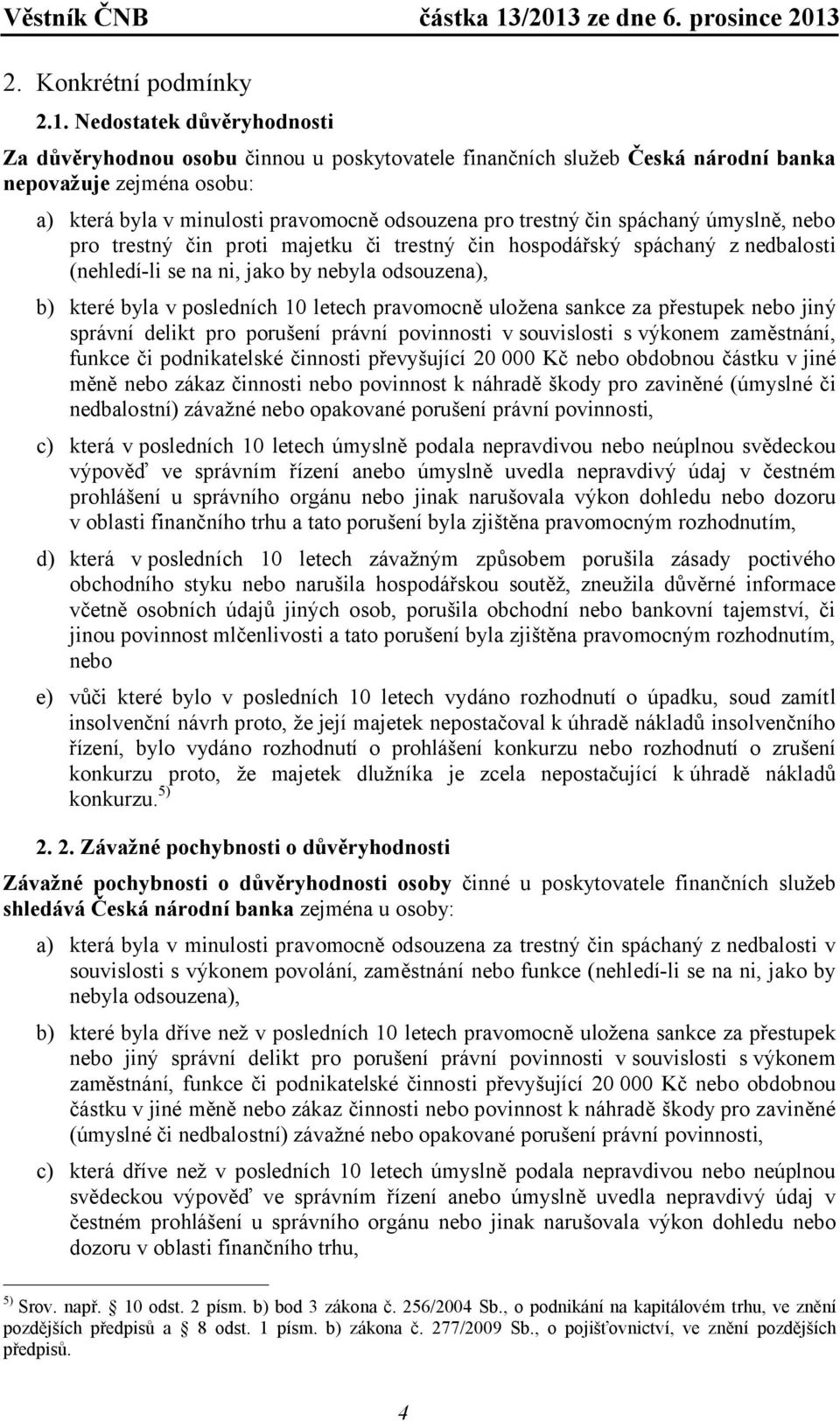 spáchaný úmyslně, nebo pro trestný čin proti majetku či trestný čin hospodářský spáchaný z nedbalosti (nehledí-li se na ni, jako by nebyla odsouzena), b) které byla v posledních 10 letech pravomocně