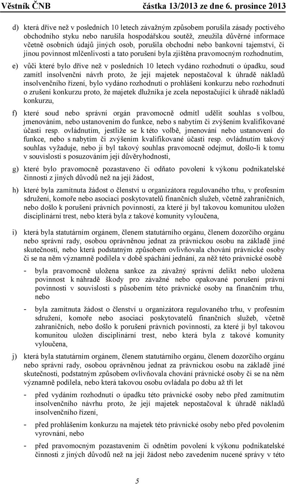 o úpadku, soud zamítl insolvenční návrh proto, že její majetek nepostačoval k úhradě nákladů insolvenčního řízení, bylo vydáno rozhodnutí o prohlášení konkurzu nebo rozhodnutí o zrušení konkurzu