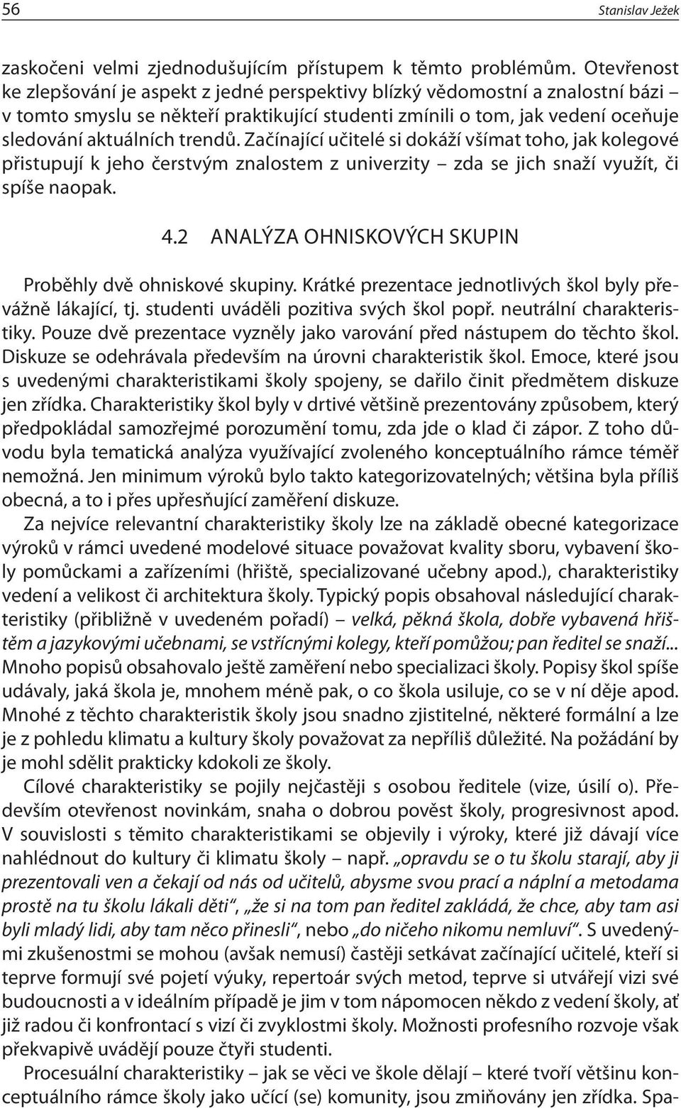 Začínající učitelé si dokáží všímat toho, jak kolegové přistupují k jeho čerstvým znalostem z univerzity zda se jich snaží využít, či spíše naopak. 4.