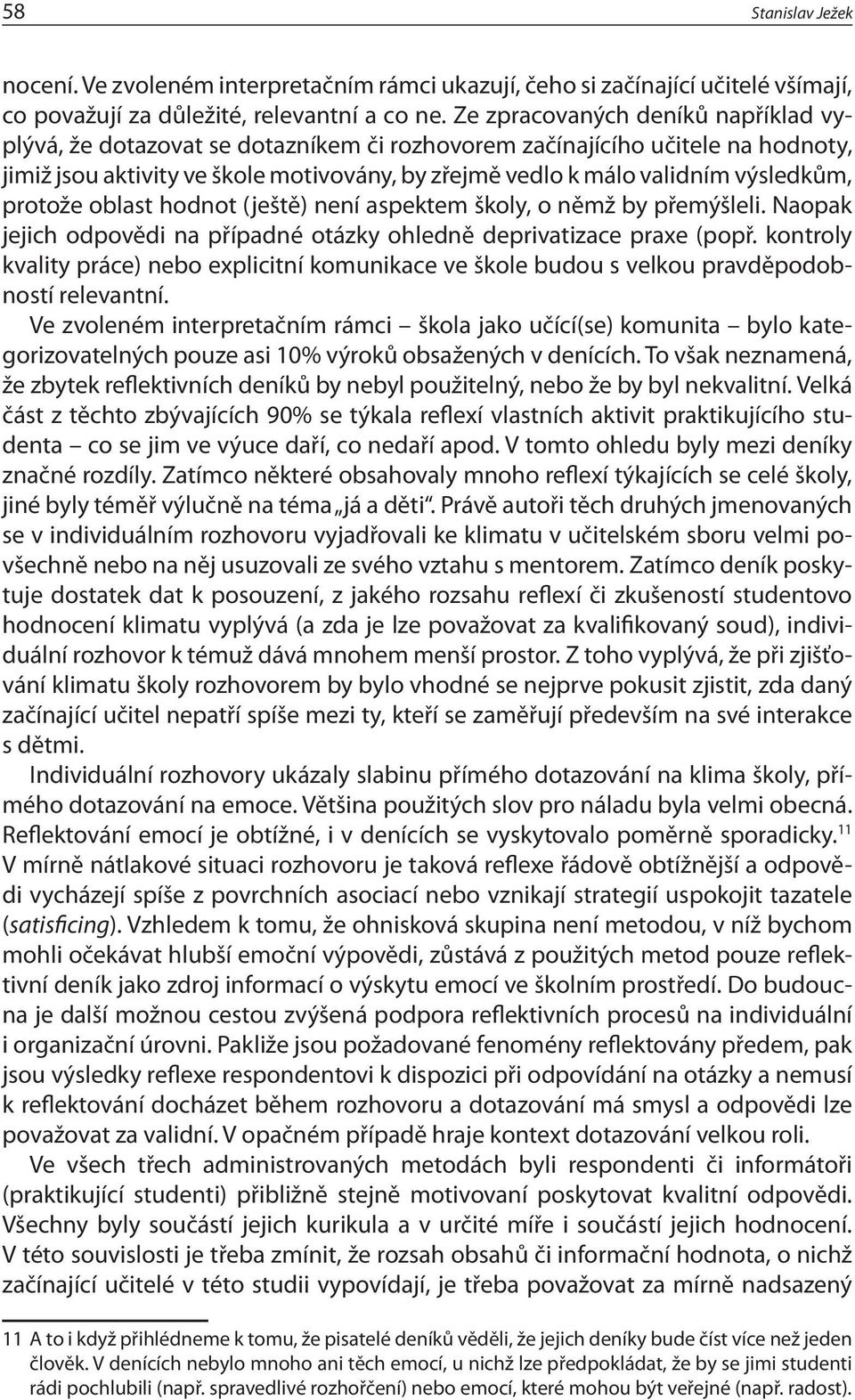 protože oblast hodnot (ještě) není aspektem školy, o němž by přemýšleli. Naopak jejich odpovědi na případné otázky ohledně deprivatizace praxe (popř.