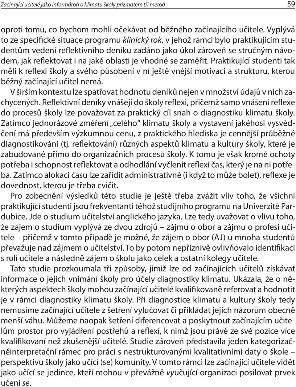 oblasti je vhodné se zaměřit. Praktikující studenti tak měli k reflexi školy a svého působení v ní ještě vnější motivaci a strukturu, kterou běžný začínající učitel nemá.