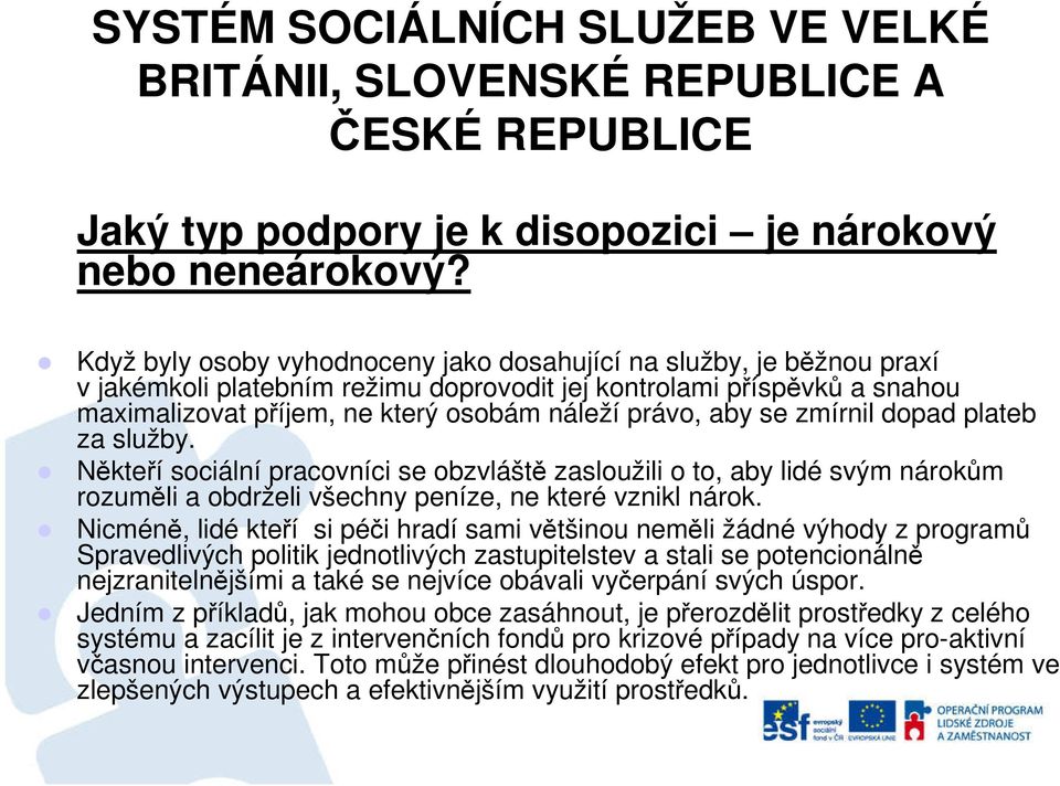 aby se zmírnil dopad plateb za služby. Někteří sociální pracovníci se obzvláště zasloužili o to, aby lidé svým nárokům rozuměli a obdrželi všechny peníze, ne které vznikl nárok.