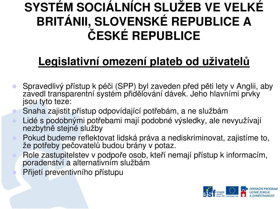 Jeho hlavními prvky jsou tyto teze: Snaha zajistit přístup odpovídající potřebám, a ne službám Lidé s podobnými potřebami mají podobné výsledky, ale