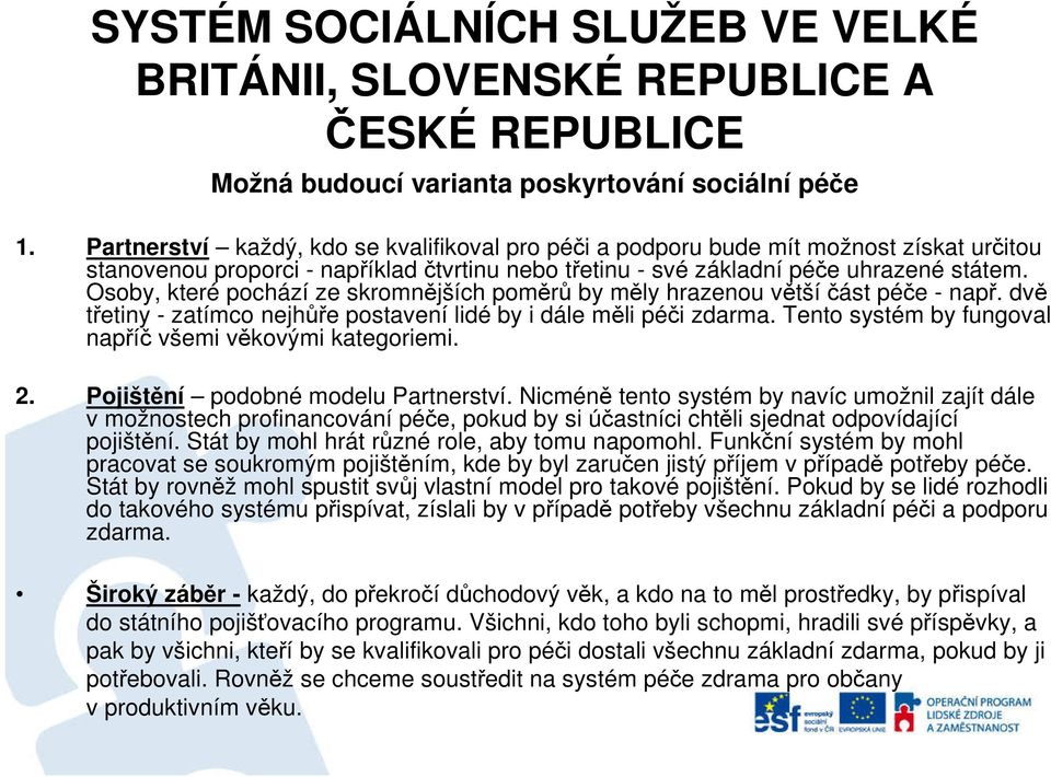 Osoby, které pochází ze skromnějších poměrů by měly hrazenou větší část péče - např. dvě třetiny - zatímco nejhůře postavení lidé by i dále měli péči zdarma.