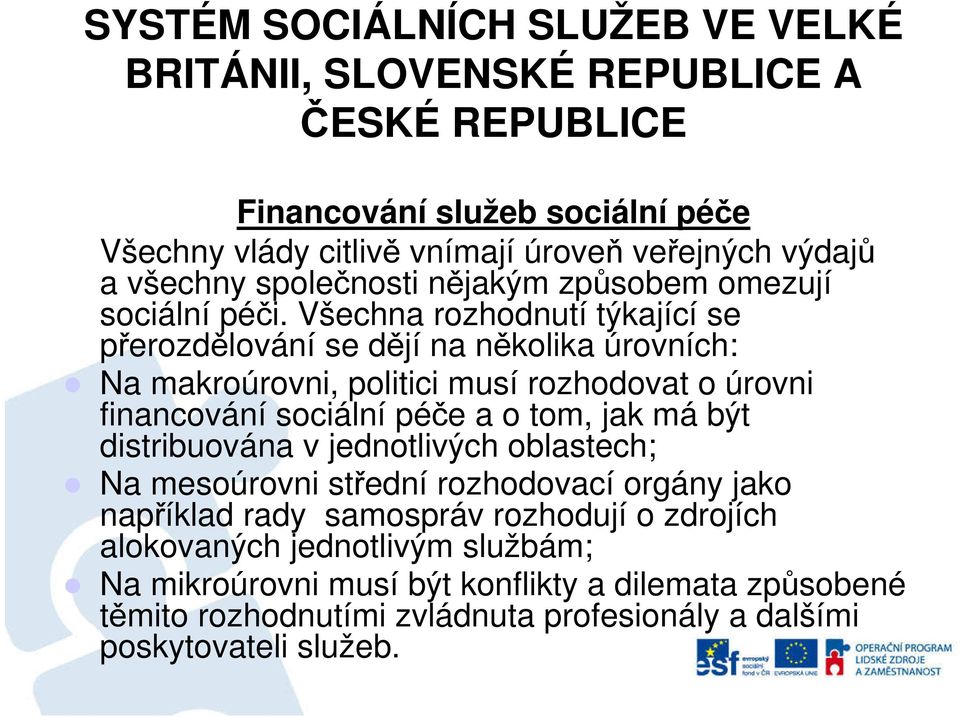 o tom, jak má být distribuována v jednotlivých oblastech; Na mesoúrovni střední rozhodovací orgány jako například rady samospráv rozhodují o zdrojích