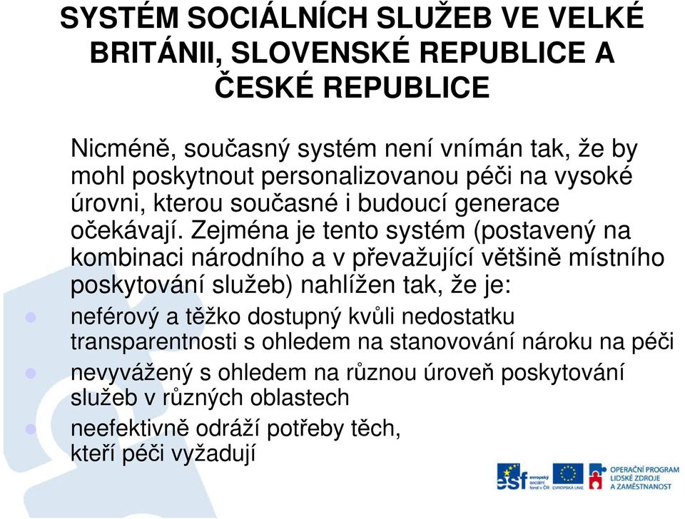 Zejména je tento systém (postavený na kombinaci národního a v převažující většině místního poskytování služeb) nahlížen tak, že