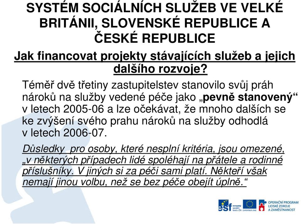 očekávat, že mnoho dalších se ke zvýšení svého prahu nároků na služby odhodlá v letech 2006-07.