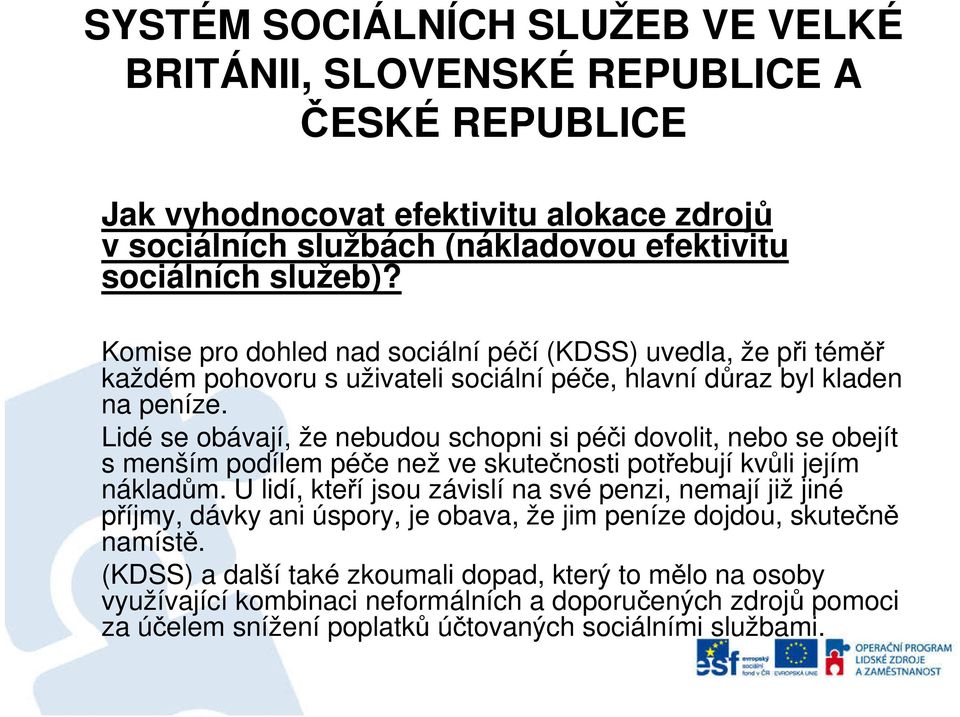 Lidé se obávají, že nebudou schopni si péči dovolit, nebo se obejít s menším podílem péče než ve skutečnosti potřebují kvůli jejím nákladům.