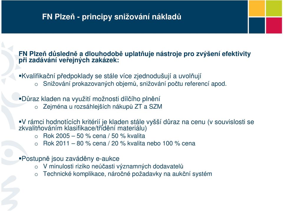 Důraz kladen na využití možnosti dílčího plnění o Zejména u rozsáhlejších nákupů ZT a SZM V rámci hodnotících kritérií je kladen stále vyšší důraz na cenu (v souvislosti se