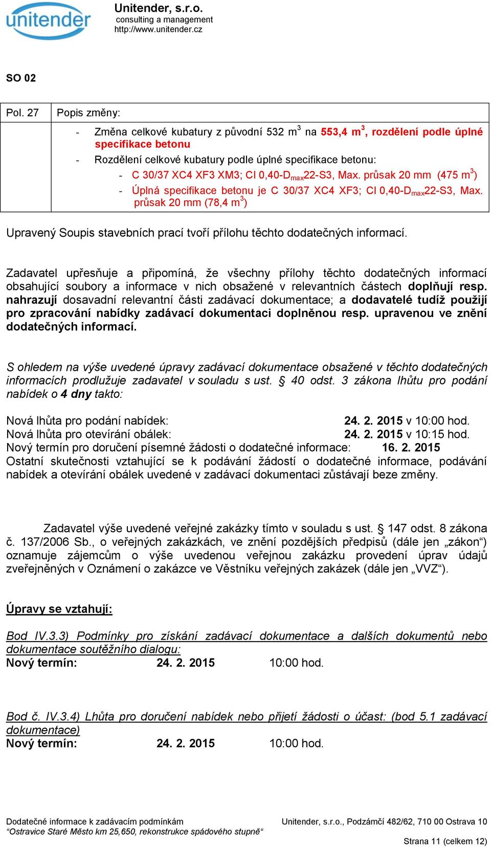 Cl 0,40-D max 22-S3, Max. průsak 20 mm (475 m 3 ) - Úplná specifikace betonu je C 30/37 XC4 XF3; Cl 0,40-D max 22-S3, Max.