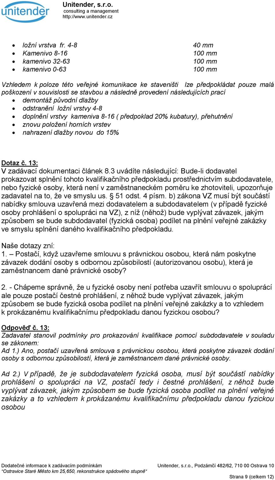 následně provedení následujících prací demontáž původní dlažby odstranění ložní vrstvy 4-8 doplnění vrstvy kameniva 8-16 ( předpoklad 20% kubatury), přehutnění znovu položení horních vrstev nahrazení