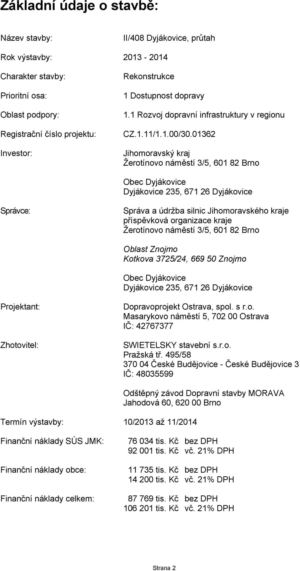 01362 Jihomoravský kraj Žerotínovo náměstí 3/5, 601 82 Brno Obec Dyjákovice Dyjákovice 235, 671 26 Dyjákovice Správce: Správa a údržba silnic Jihomoravského kraje příspěvková organizace kraje