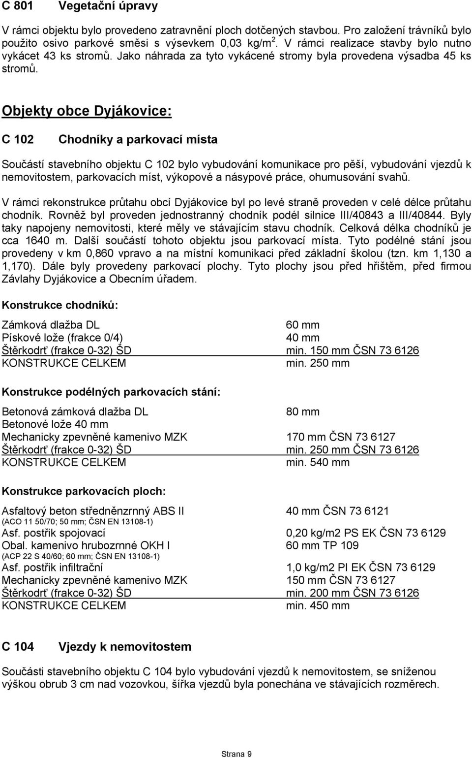 Objekty obce Dyjákovice: C 102 Chodníky a parkovací místa Součástí stavebního objektu C 102 bylo vybudování komunikace pro pěší, vybudování vjezdů k nemovitostem, parkovacích míst, výkopové a