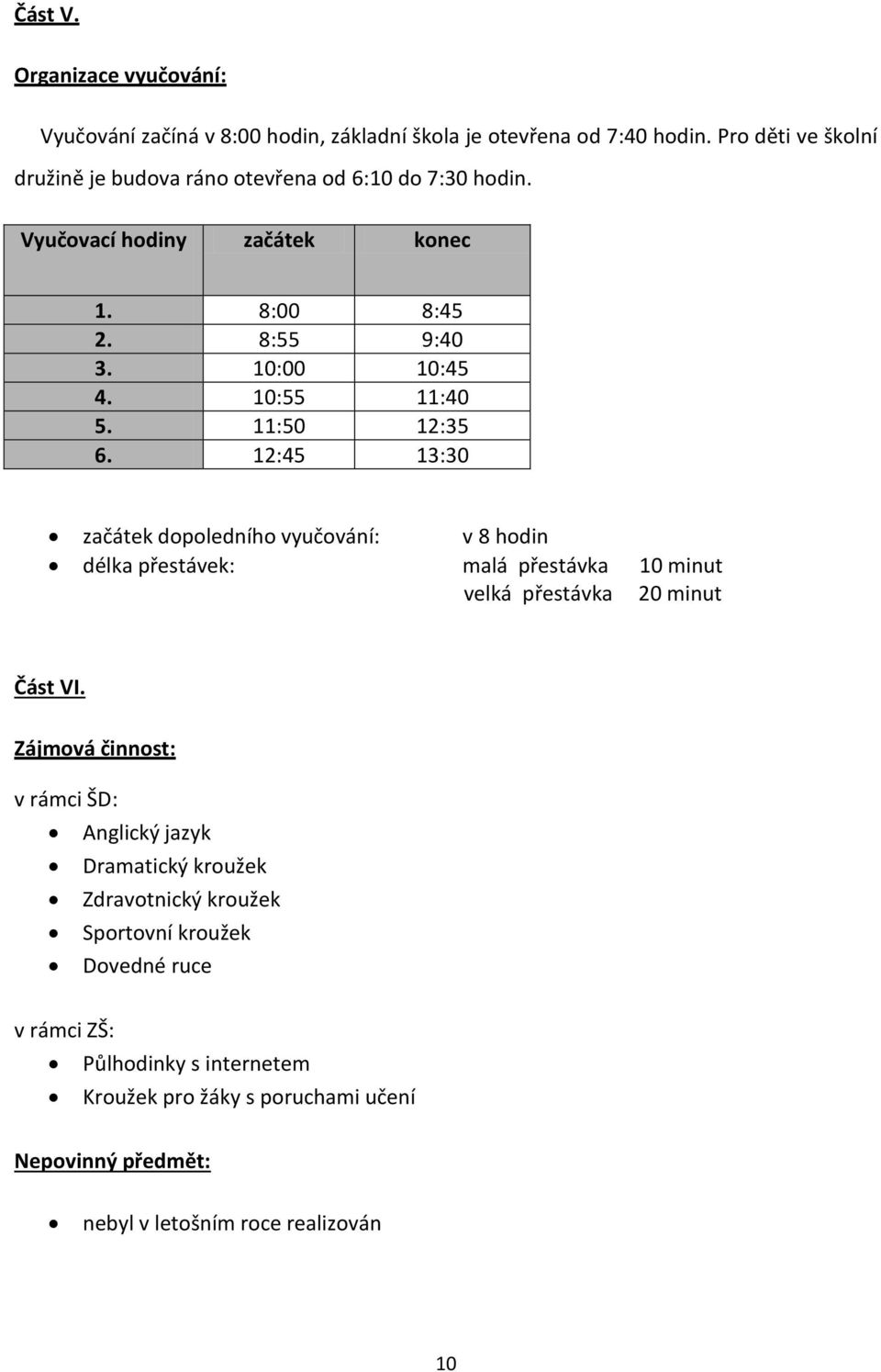 11:50 12:35 6. 12:45 13:30 začátek dopoledního vyučování: v 8 hodin délka přestávek: malá přestávka 10 minut velká přestávka 20 minut Část VI.
