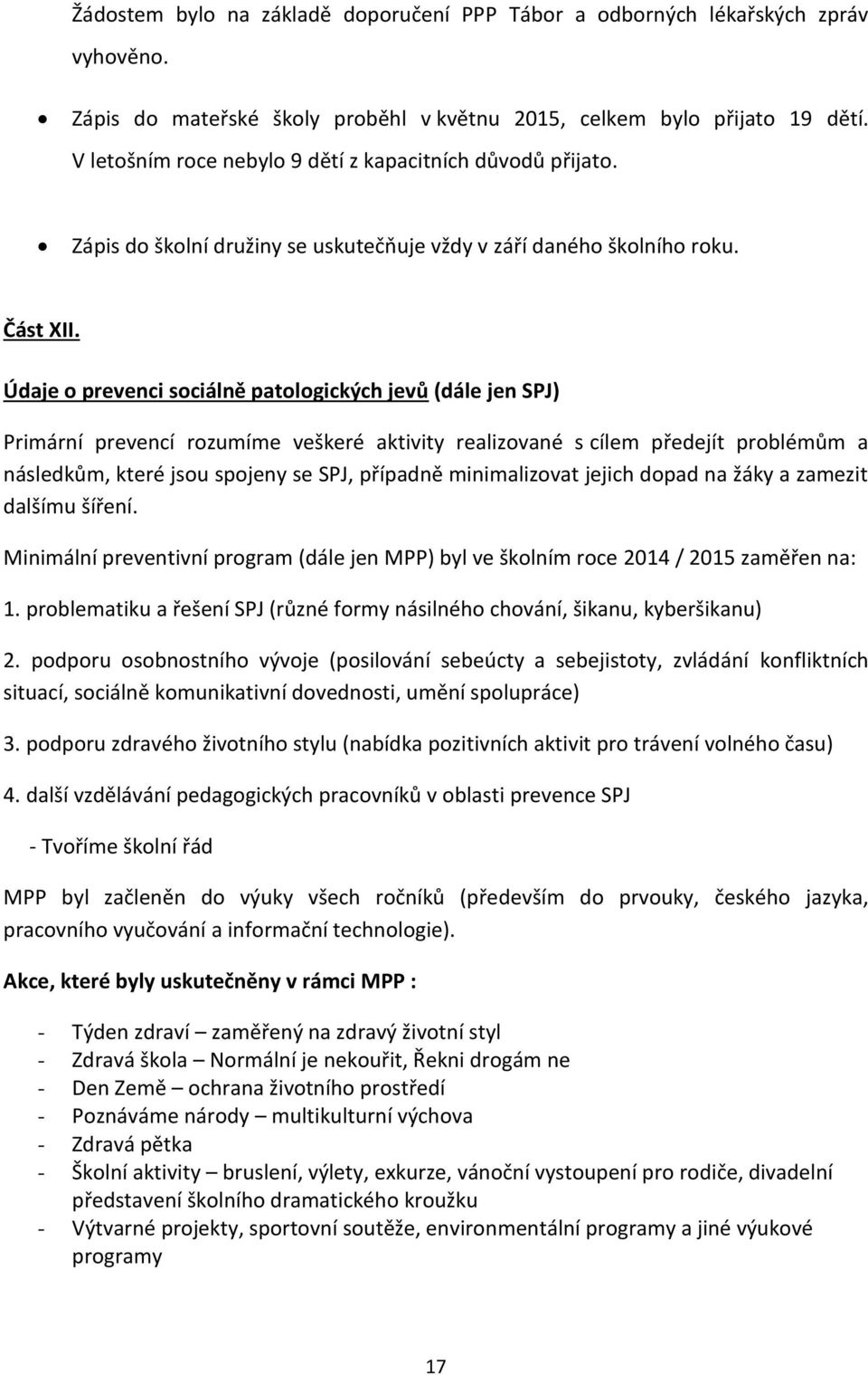 Údaje o prevenci sociálně patologických jevů (dále jen SPJ) Primární prevencí rozumíme veškeré aktivity realizované s cílem předejít problémům a následkům, které jsou spojeny se SPJ, případně