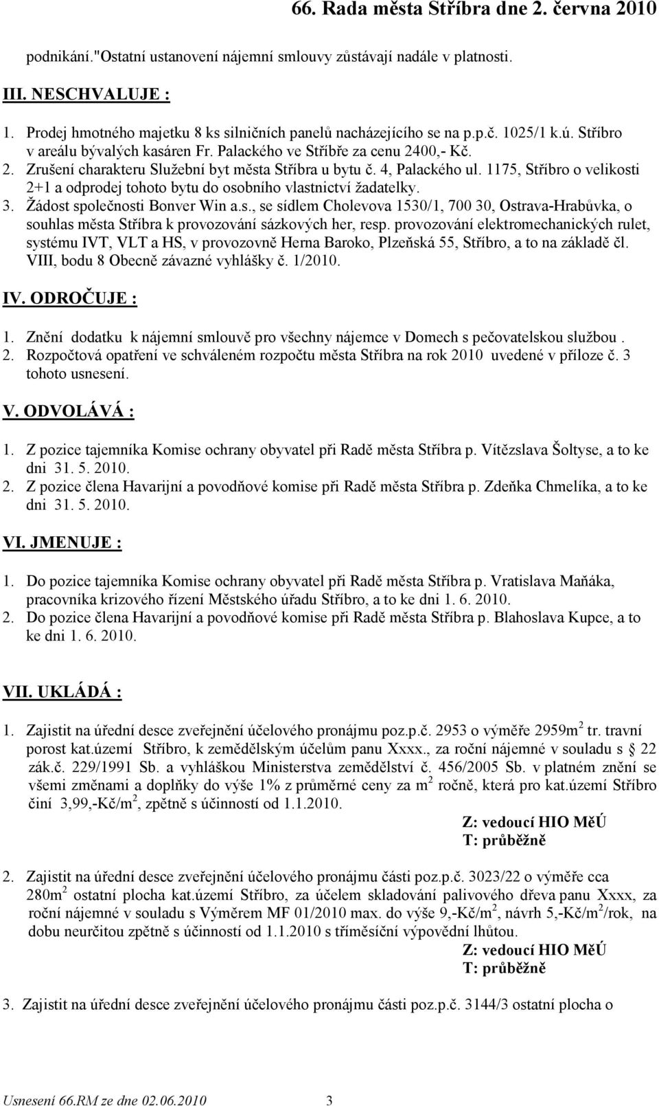 1175, Stříbro o velikosti 2+1 a odprodej tohoto bytu do osobního vlastnictví žadatelky. 3. Žádost společnosti Bonver Win a.s., se sídlem Cholevova 1530/1, 700 30, Ostrava-Hrabůvka, o souhlas města Stříbra k provozování sázkových her, resp.