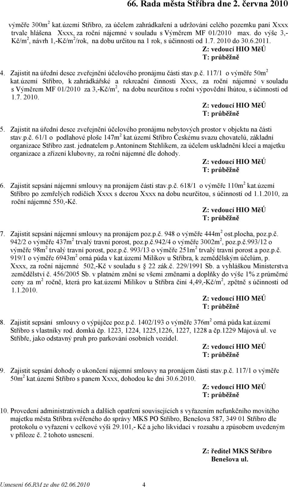 území Stříbro, k zahrádkářské a rekreační činnosti Xxxx, za roční nájemné v souladu s Výměrem MF 01/2010 za 3,-Kč/m 2, na dobu neurčitou s roční výpovědní lhůtou, s účinností od 1.7. 2010. MěÚ 5.