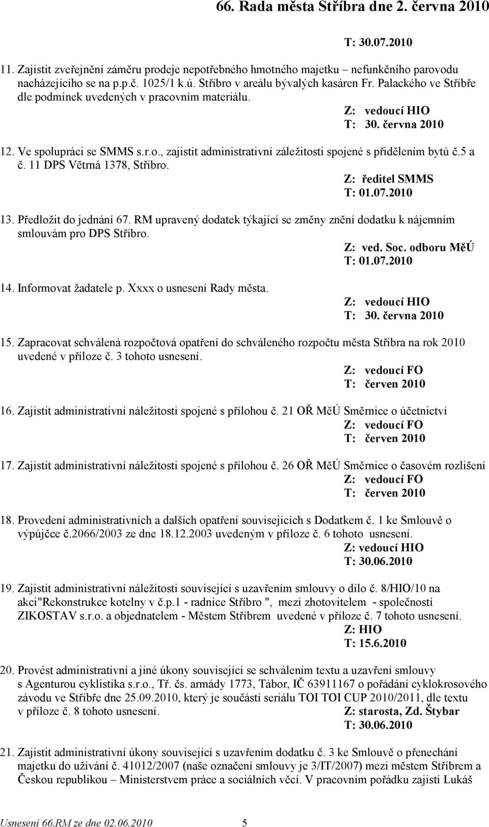 11 DPS Větrná 1378, Stříbro. Z: ředitel SMMS T: 01.07.2010 13. Předložit do jednání 67. RM upravený dodatek týkající se změny znění dodatku k nájemním smlouvám pro DPS Stříbro. Z: ved. Soc.