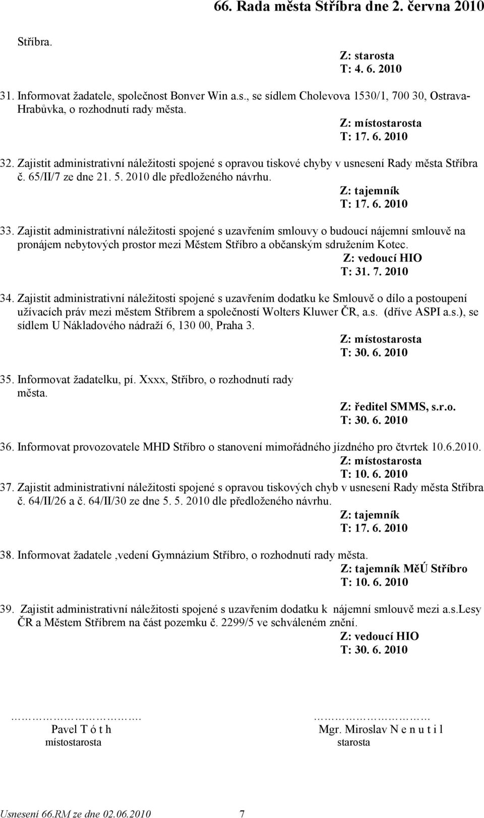 Zajistit administrativní náležitosti spojené s uzavřením smlouvy o budoucí nájemní smlouvě na pronájem nebytových prostor mezi Městem Stříbro a občanským sdružením Kotec. T: 31. 7. 2010 34.