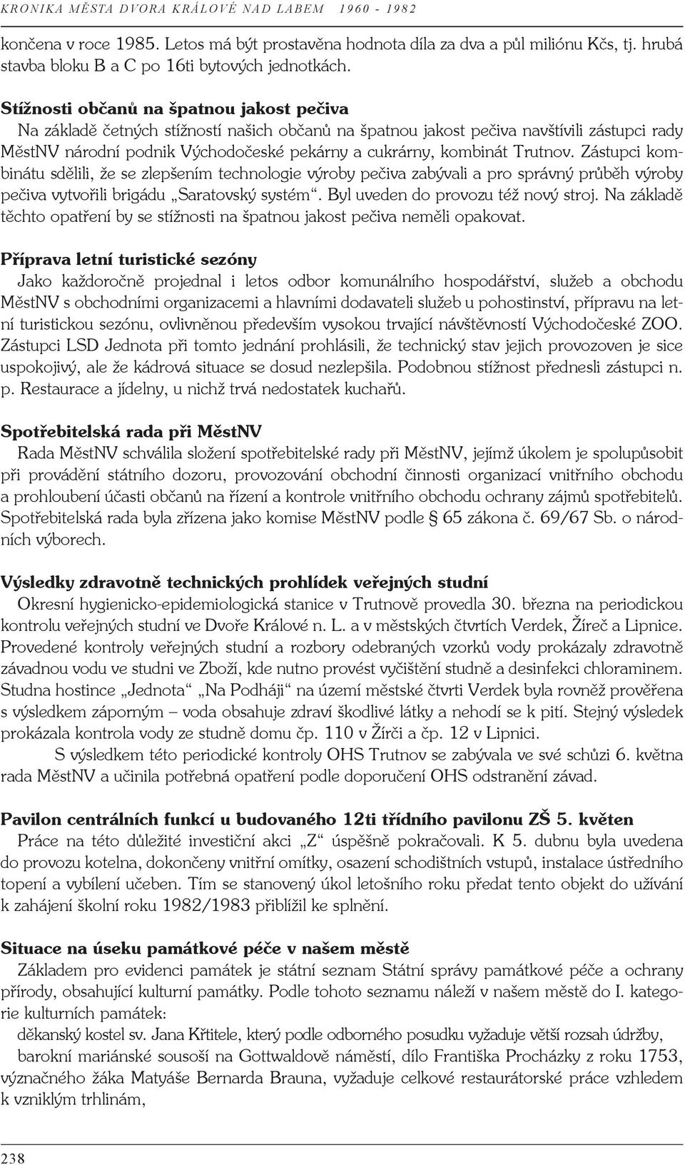 Trutnov. Zástupci kombinátu sdělili, že se zlepšením technologie výroby pečiva zabývali a pro správný průběh výroby pečiva vytvořili brigádu Saratovský systém. Byl uveden do provozu též nový stroj.