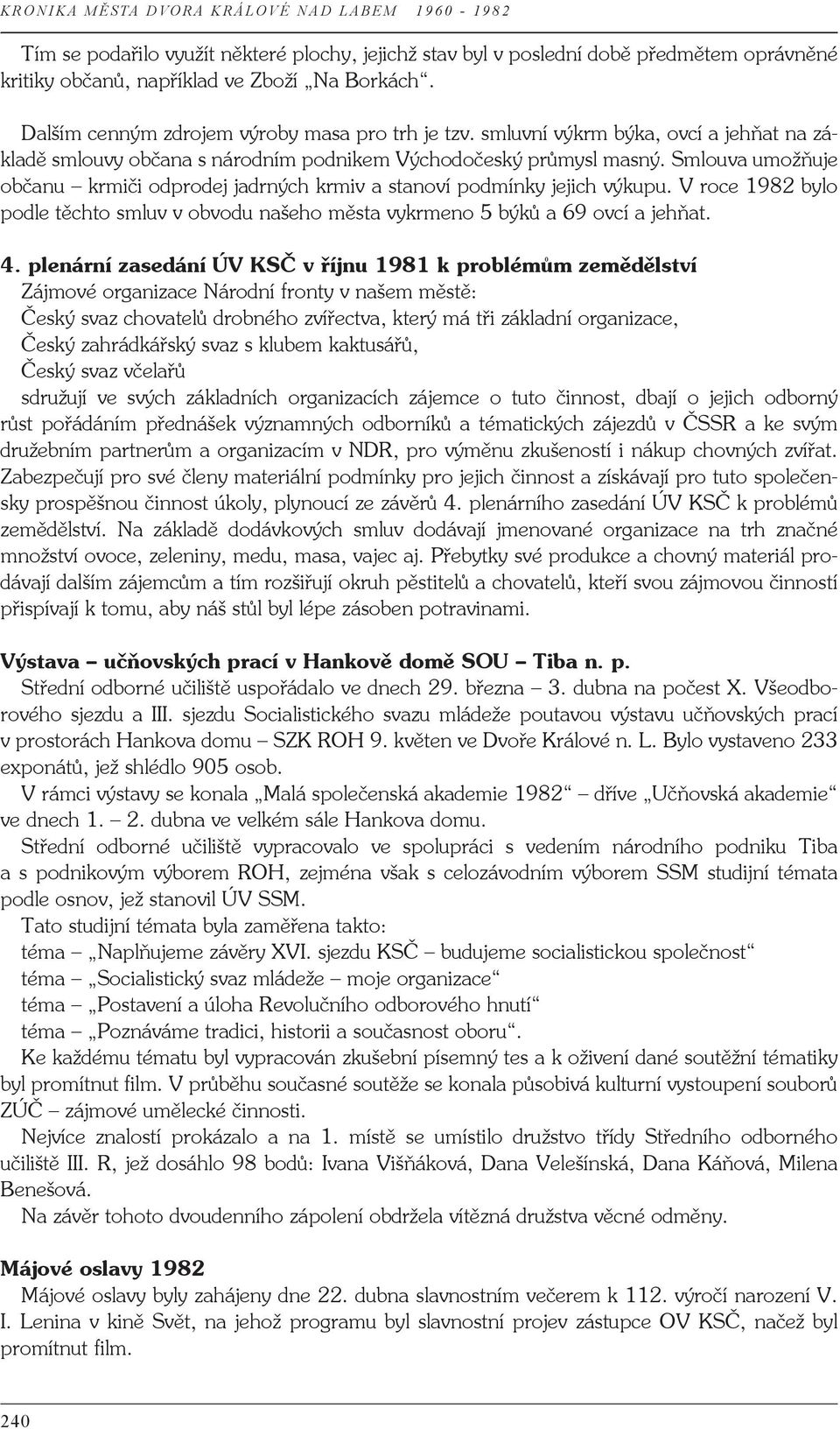 V roce 1982 bylo podle těchto smluv v obvodu našeho města vykrmeno 5 býků a 69 ovcí a jehňat. 4.