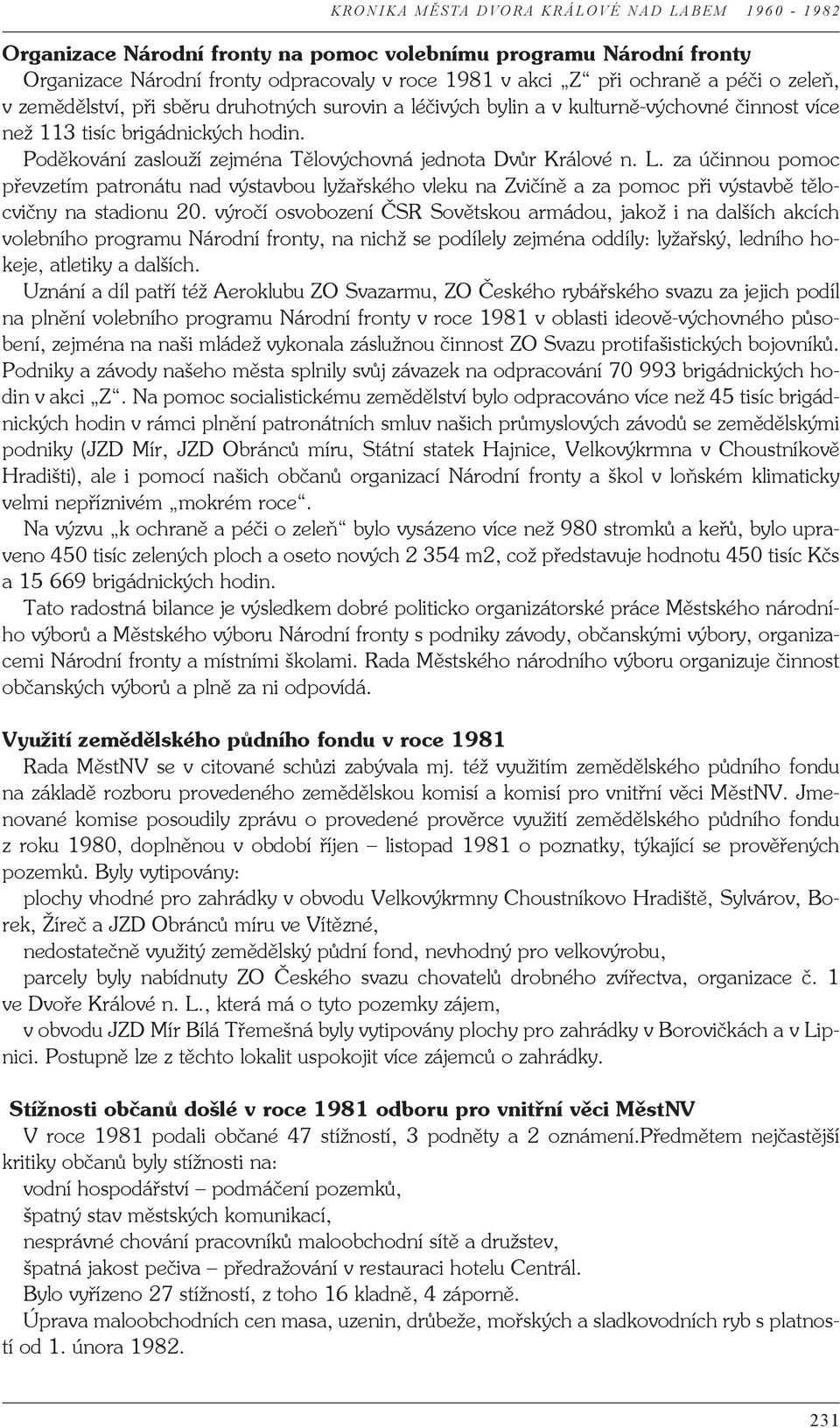 za účinnou pomoc převzetím patronátu nad výstavbou lyžařského vleku na Zvičíně a za pomoc při výstavbě tělocvičny na stadionu 20.