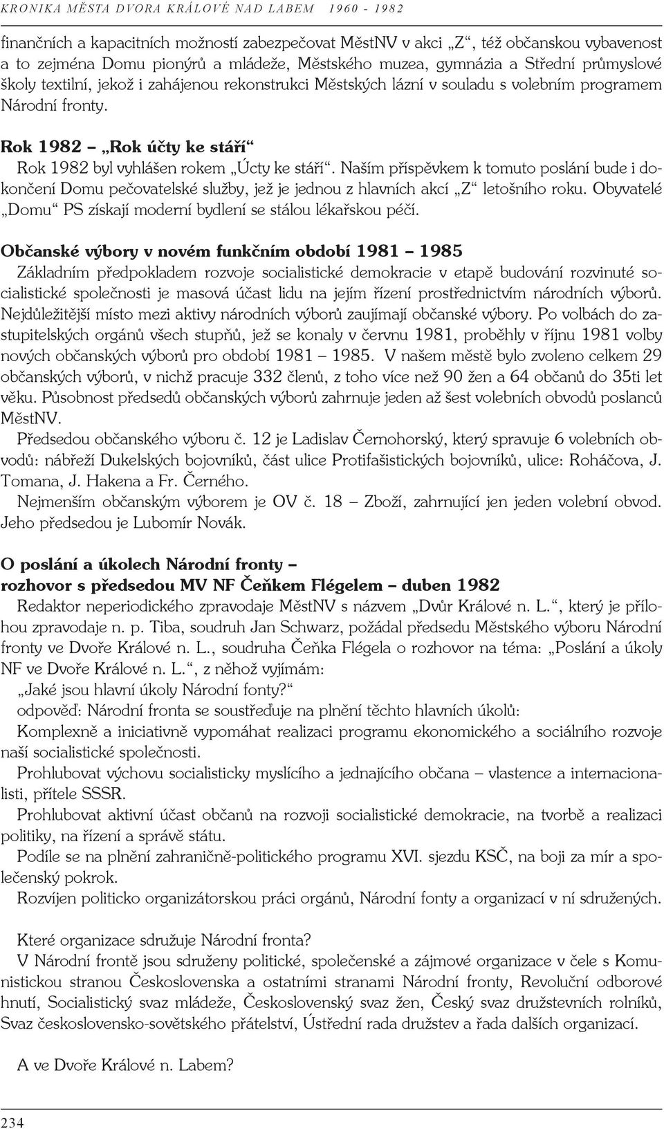 Naším příspěvkem k tomuto poslání bude i dokončení Domu pečovatelské služby, jež je jednou z hlavních akcí Z letošního roku. Obyvatelé Domu PS získají moderní bydlení se stálou lékařskou péčí.