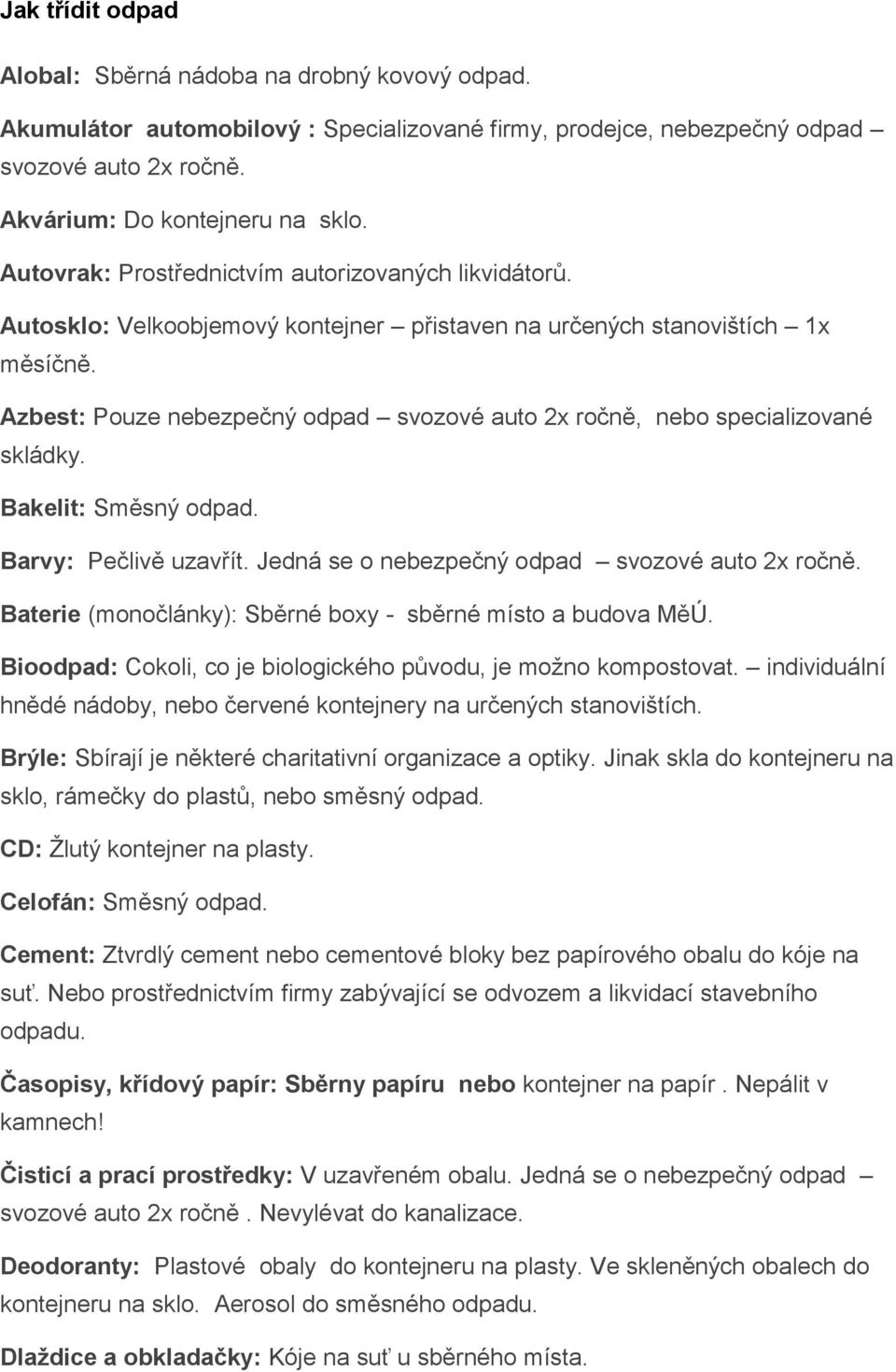 Autosklo: Velkoobjemový kontejner přistaven na určených stanovištích 1x Azbest: Pouze nebezpečný odpad svozové auto 2x ročně, nebo specializované skládky. Bakelit: Směsný odpad.