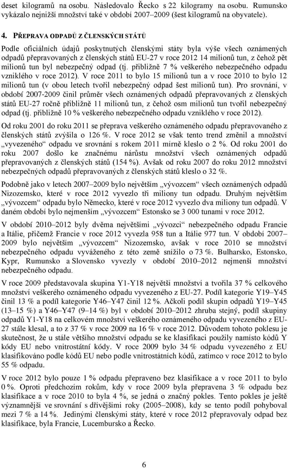 milionů tun byl nebezpečný odpad (tj. přibližně 7 % veškerého nebezpečného odpadu vzniklého v roce 2012).