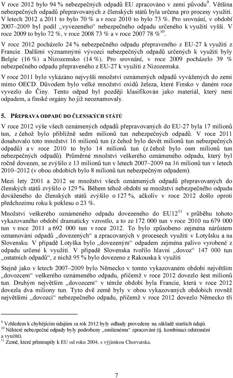 V roce 2009 to bylo 72 %, v roce 2008 73 % a v roce 2007 78 % 10. V roce 2012 pocházelo 24 % nebezpečného odpadu přepraveného z EU-27 k využití z Francie.