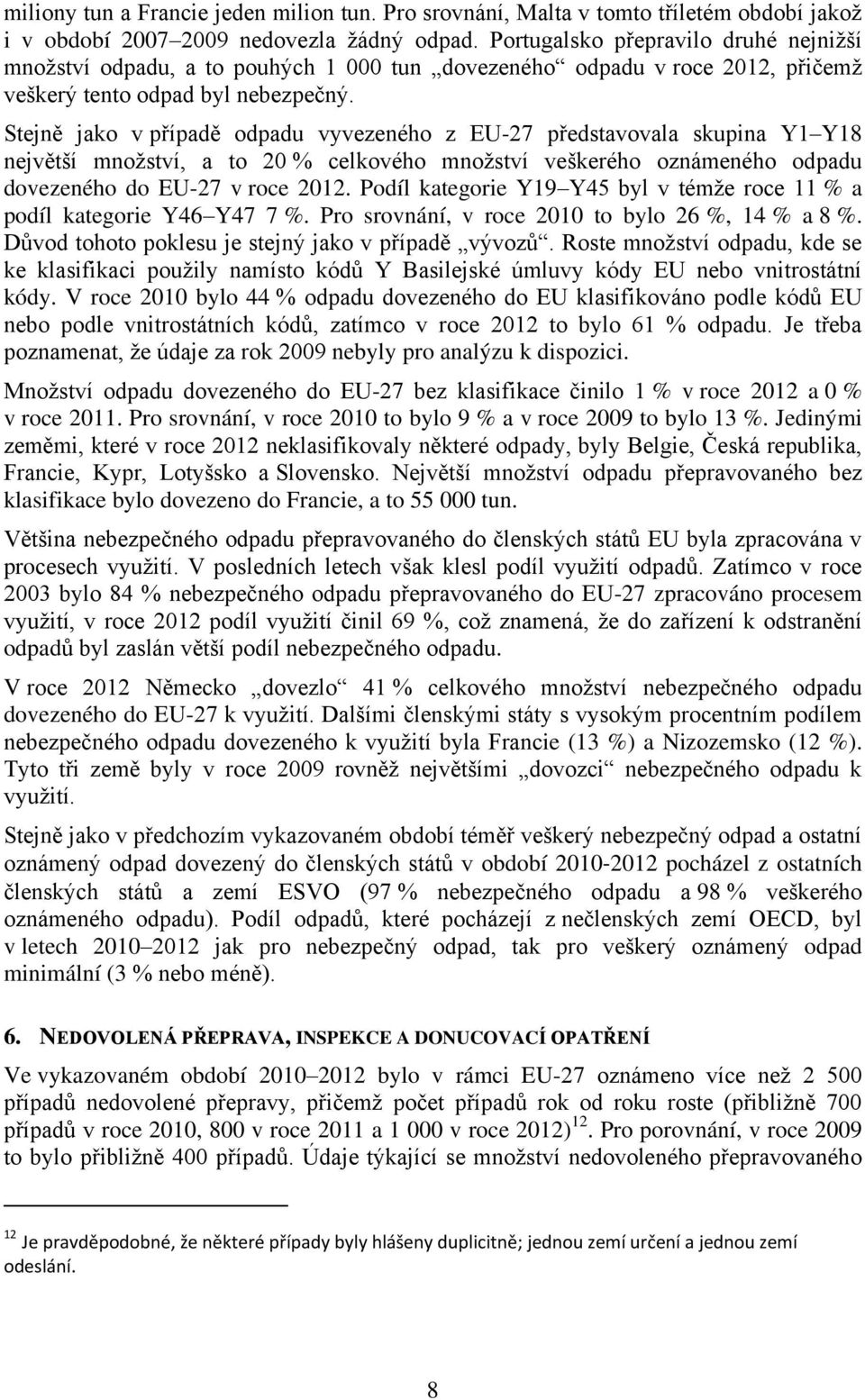 Stejně jako v případě odpadu vyvezeného z EU-27 představovala skupina Y1 Y18 největší množství, a to 20 % celkového množství veškerého oznámeného odpadu dovezeného do EU-27 v roce 2012.