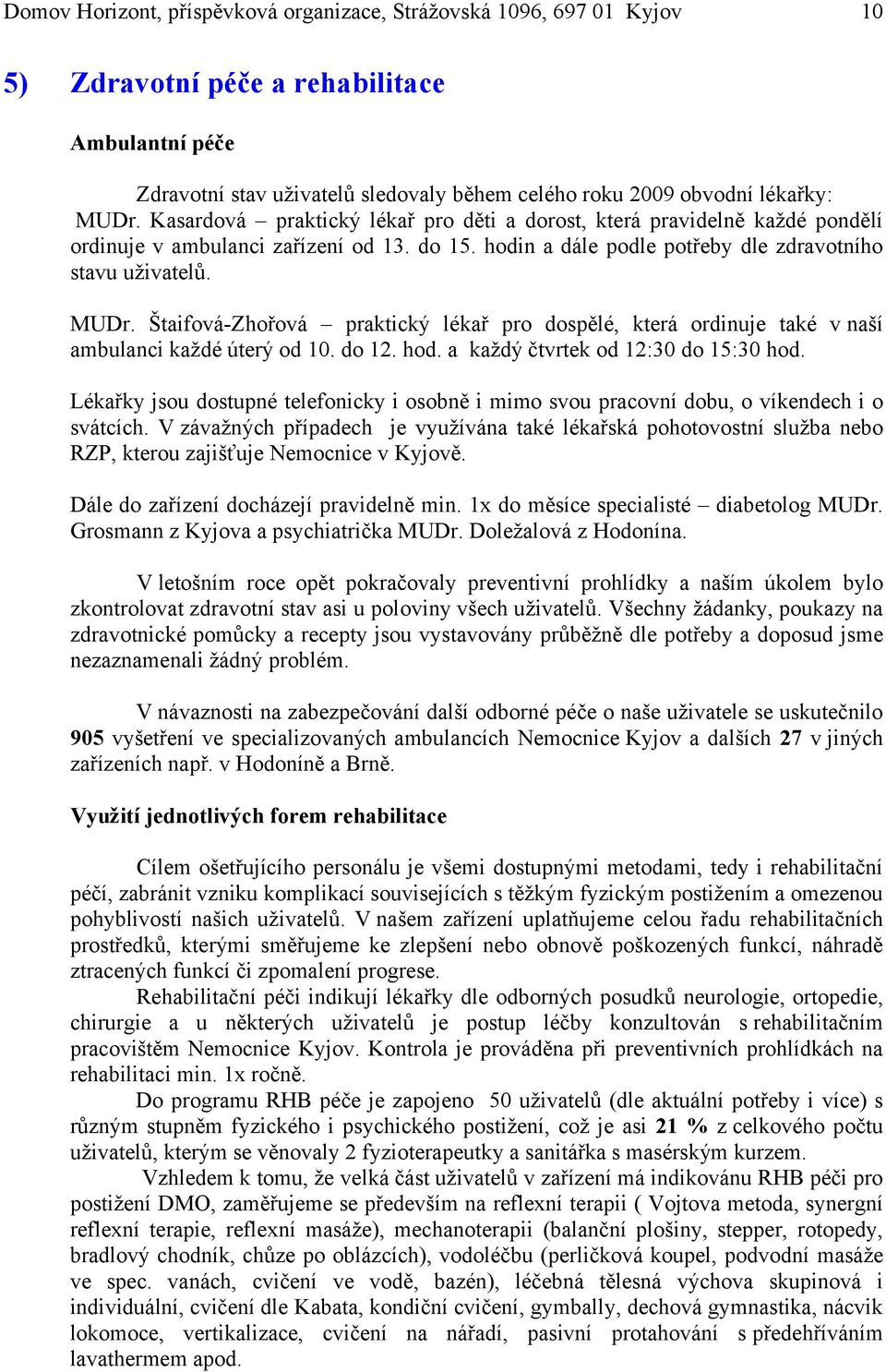 Štaifová-Zhořová praktický lékař pro dospělé, která ordinuje také v naší ambulanci každé úterý od 10. do 12. hod. a každý čtvrtek od 12:30 do 15:30 hod.