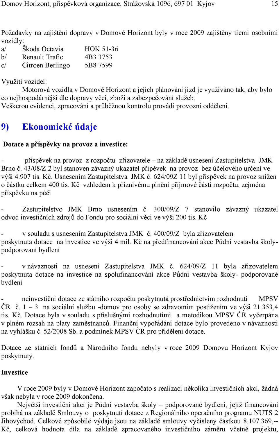 zboží a zabezpečování služeb. Veškerou evidenci, zpracování a průběžnou kontrolu provádí provozní oddělení.