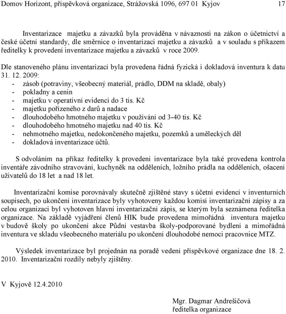 Dle stanoveného plánu inventarizací byla provedena řádná fyzická i dokladová inventura k datu 31. 12.