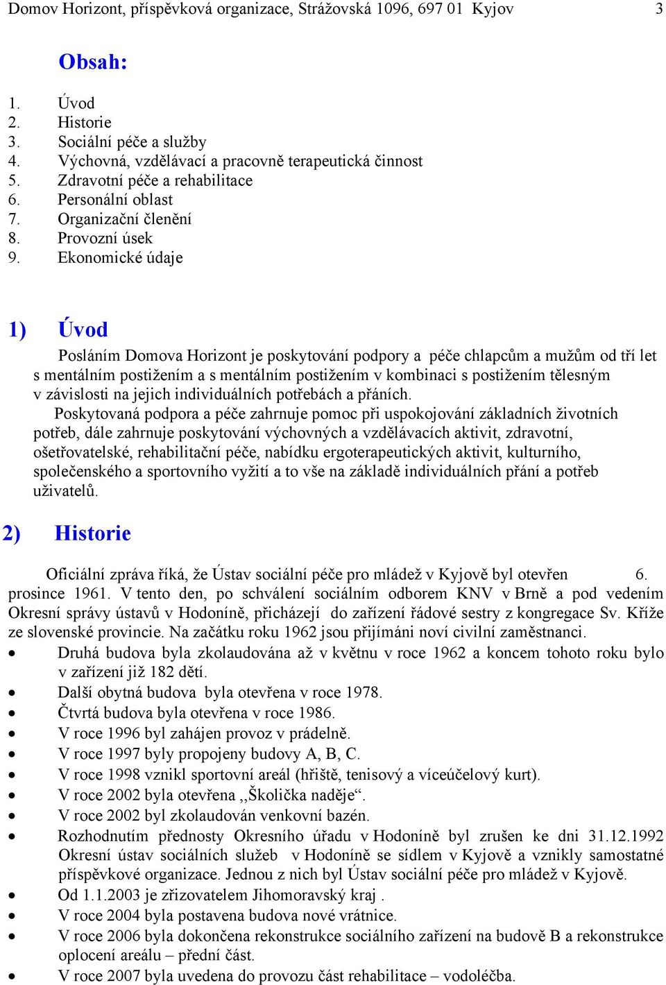 Ekonomické údaje 1) Úvod Posláním Domova Horizont je poskytování podpory a péče chlapcům a mužům od tří let s mentálním postižením a s mentálním postižením v kombinaci s postižením tělesným v