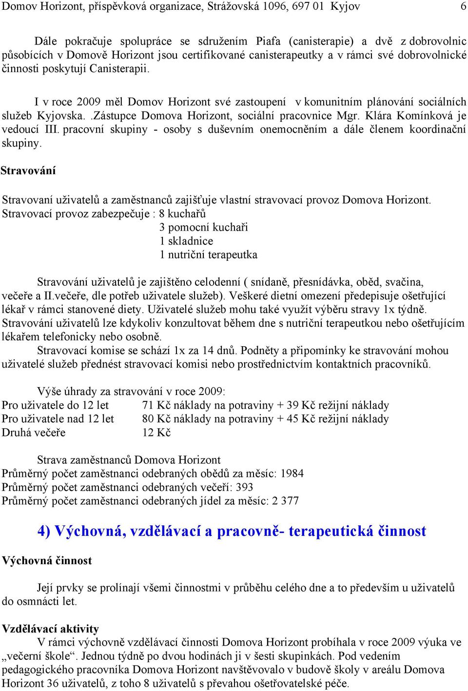 .Zástupce Domova Horizont, sociální pracovnice Mgr. Klára Komínková je vedoucí III. pracovní skupiny - osoby s duševním onemocněním a dále členem koordinační skupiny.