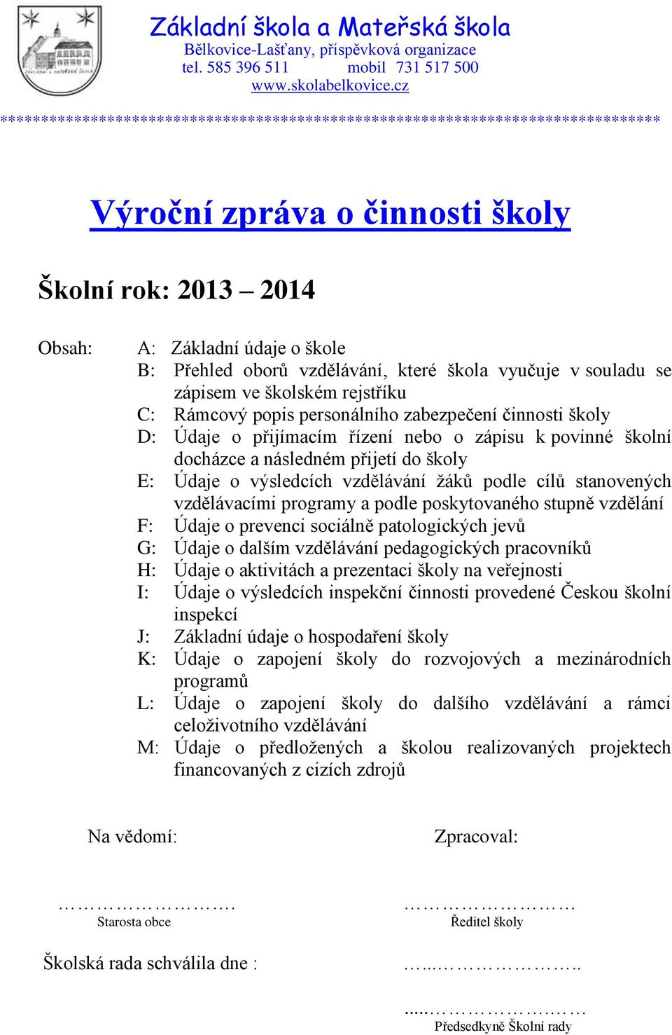 které škola vyučuje v souladu se zápisem ve školském rejstříku C: Rámcový popis personálního zabezpečení činnosti školy D: Údaje o přijímacím řízení nebo o zápisu k povinné školní docházce a