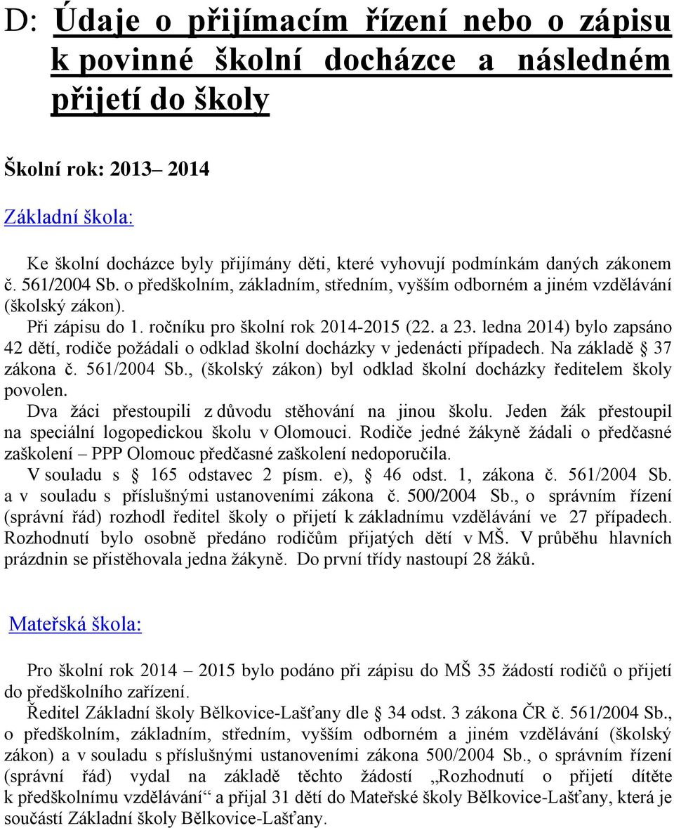 ledna 2014) bylo zapsáno 42 dětí, rodiče požádali o odklad školní docházky v jedenácti případech. Na základě 37 zákona č. 561/2004 Sb.