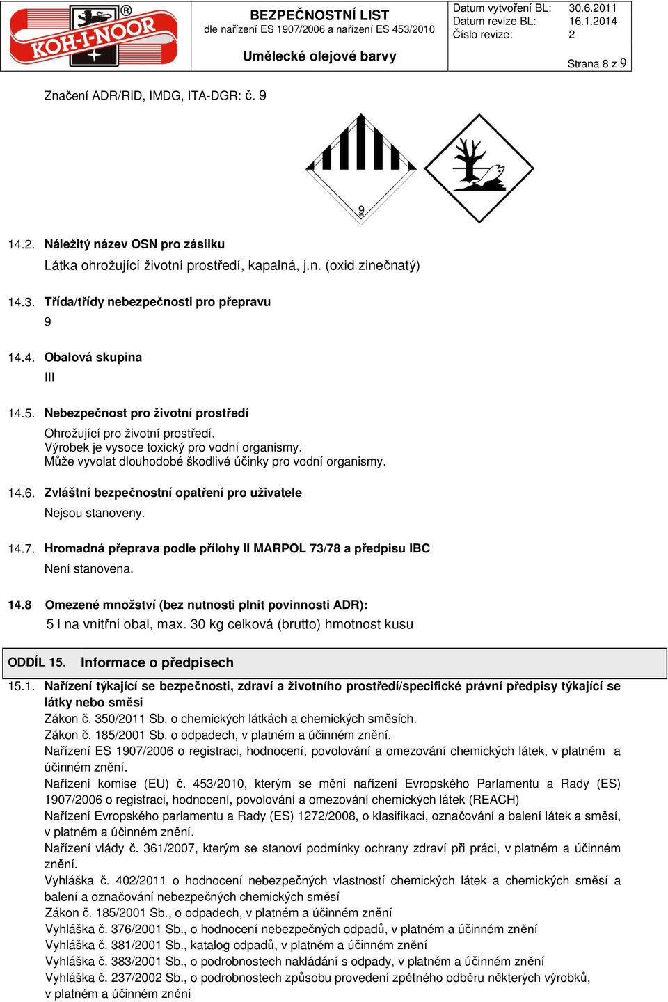 Může vyvolat dlouhodobé škodlivé účinky pro vodní organismy. 14.6. Zvláštní bezpečnostní opatření pro uživatele Nejsou stanoveny. 14.7.