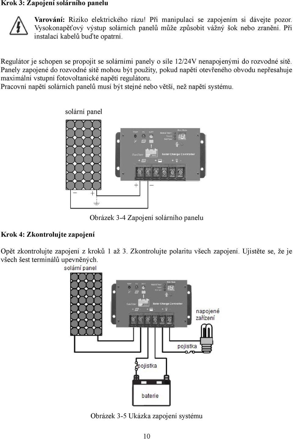 Panely zapojené do rozvodné sítě mohou být použity, pokud napětí otevřeného obvodu nepřesahuje maximální vstupní fotovoltanické napětí regulátoru.